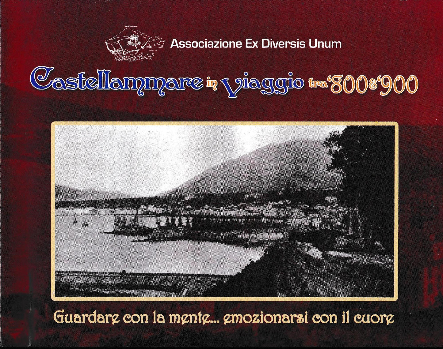 Castellammare in viaggio tra '800 & '900. Guardare con la mente..emozionarsi con il cuore - copertina