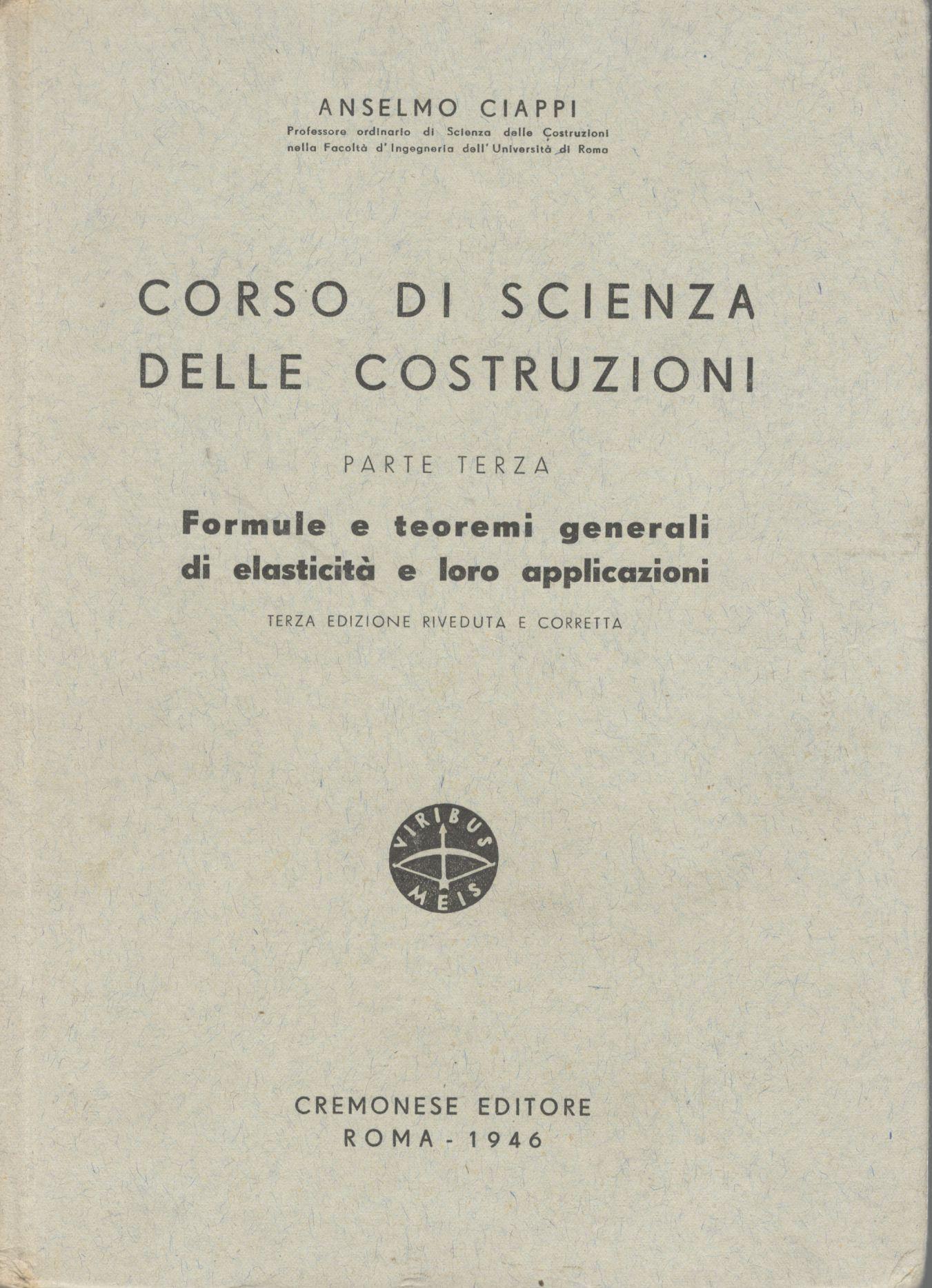 Corso di scienza delle costruzioni (parte terza). Formule e teoremi generali di elasticità e loro applicazioni. - copertina