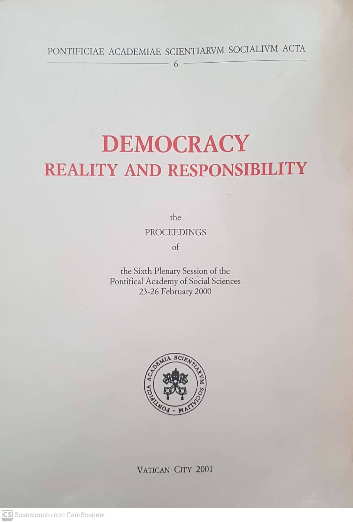 DEMOCRACY REALITY AND RESPONSIBILITY THE PROCEEDINGS OF THE SIXTH PLENARY SESSION OF THE PONTIFICAL ACADEMY OF SOCIAL SCIENCES 23-26 FEBRUARY 2000 - PONTIFICIAE ACADEMIAE SCIENTIARUM SOCIALIUM ACTA 6. - copertina