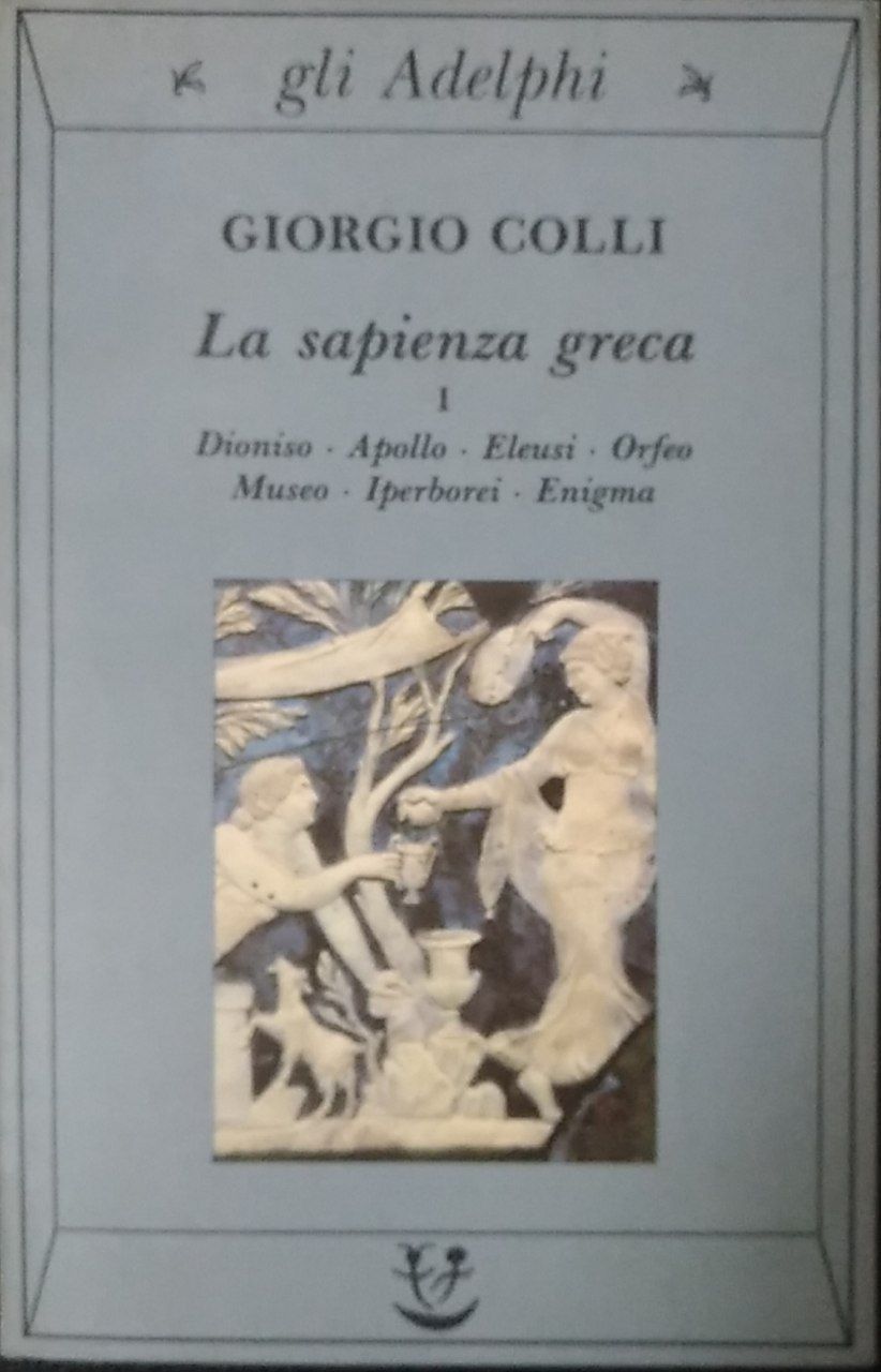 La sapienza greca. Dioniso, Apollo, Eleusi, Orfeo, Museo, Iperborrei, Enigma - copertina