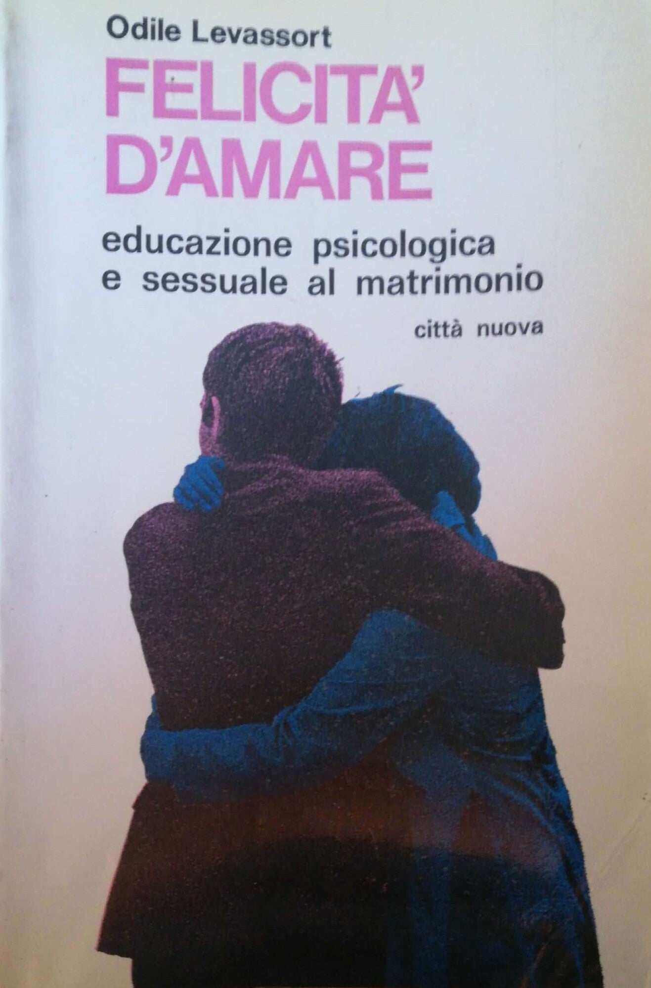 Felicità d'amare, educazione psicologica e sessuale al matrimonio - copertina