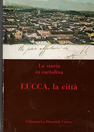 LA STORIA IN CARTOLINA LUCCA, LA CITTA' - copertina