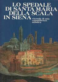 Lo spedale di Santa Maria della Scala in Siena. Vicenda di una committenza artistica - copertina