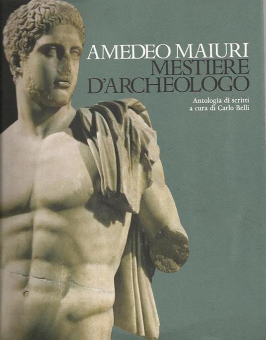 Mestiere d'archeologo. Antologia di scritti a cura di Carlo Belli - copertina