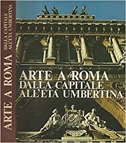 Arte a Roma. Dalla capitale all' età umbertina. - copertina