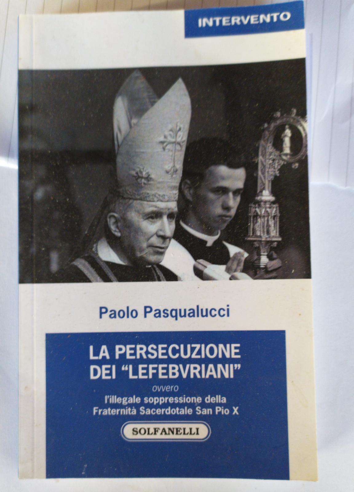 La persecuzione dei Lefebvriani ovvero l'illegale soppressione della Fraternità Sacerdotale san Pio 10. - copertina