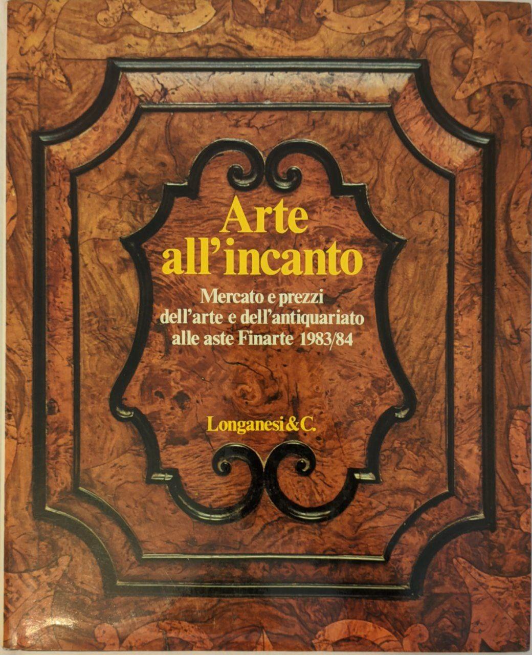 Arte all'incanto: mercato e prezzi dell'arte e dell'antiquariato alle aste Finarte 1983/84 - copertina