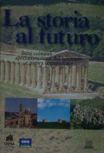 La storia al futuro. Beni culturali, specializzazione del territorio e nuova occupazione - copertina