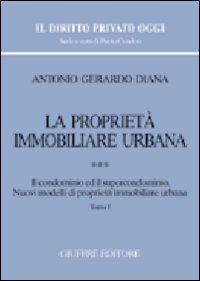 La proprietà immobiliare urbana. Il condominio e il supercondominio. Nuovi modelli di proprietà immobiliare urbana (Vol. 3- tomo 2) Un volume. - copertina