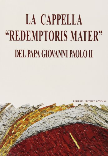 La cappella «Redemptoris mater» del papa Giovanni Paolo II. Dono del collegio cardinalizio al santo padre.. Ediz. illustrata - copertina