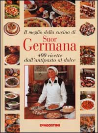 Il meglio della cucina di suor Germana. 400 ricette dall'antipasto al dolce - copertina