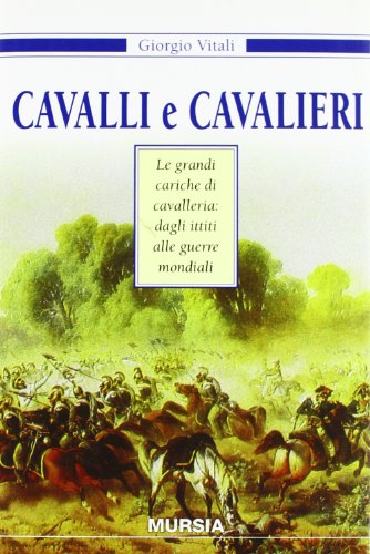 Cavalli e cavalieri. Le grandi cariche di cavalleria: dagli ittiti alle guerre mondiali - copertina