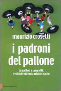 I padroni del pallone. Da Galliani a Cragnotti, tredici ritratti sulla crisi del calcio - copertina