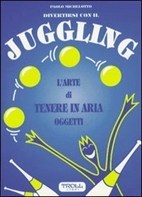 Divertirsi con il juggling. L'arte di tenere in aria oggetti - copertina