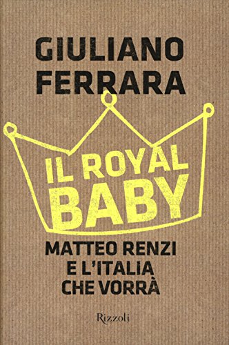 Il Royal baby. Matteo Renzi e l'Italia che vorrà - copertina