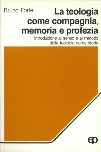 La teologia come compagnia, memoria e profezia. Introduzione al senso e al metodo della teologia come storia - copertina