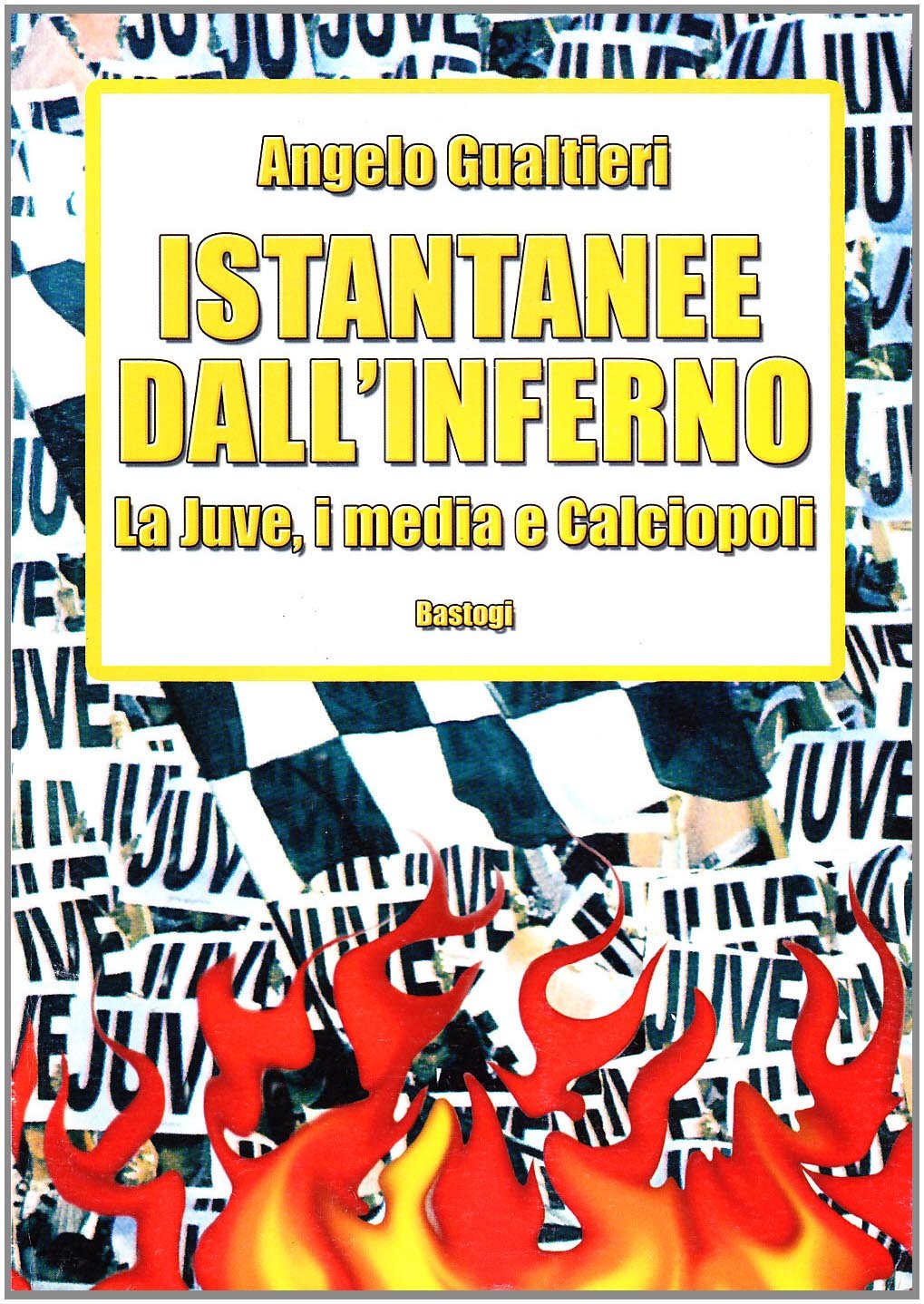 Istantanee dall'inferno. La Juve, i media e calciopoli - copertina