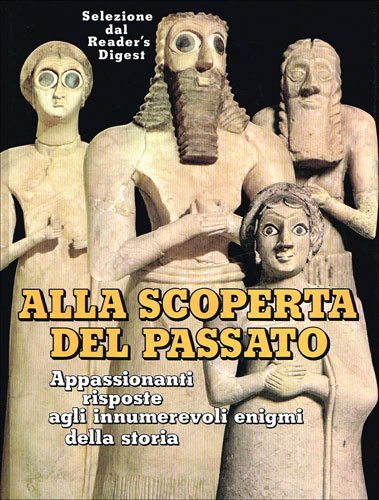 Alla scoperta del passato. Appassionanti risposte agli innumerevoli enigmi della storia - copertina