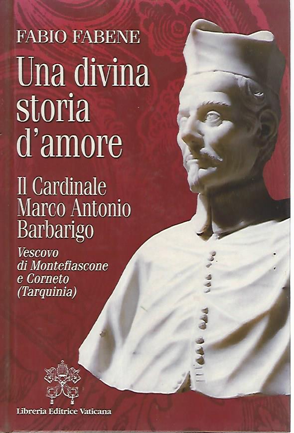 Una divina storia d'amore. Il cardinale Marco Antonio Barbarigo vescovo di Montefiascone e Corneto (Tarquinia) - copertina