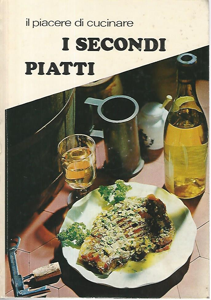 I secondi piatti. Il piacere di cucinare - copertina