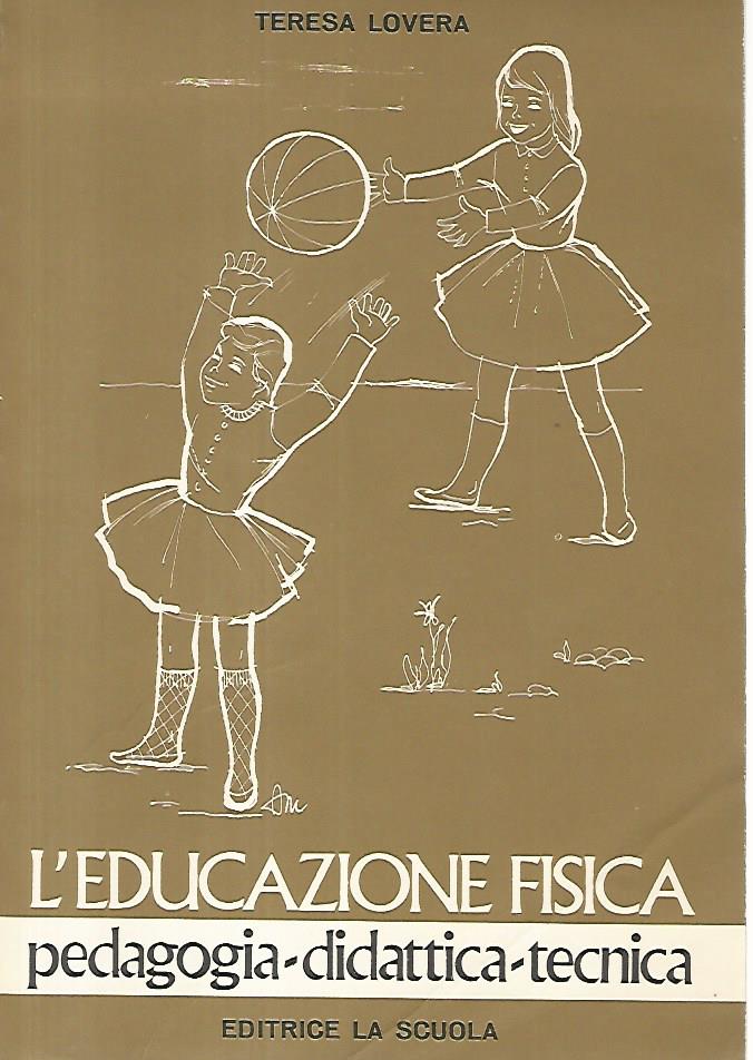 L'educazione fisica. Pedagogia- didattica- tecnica - copertina