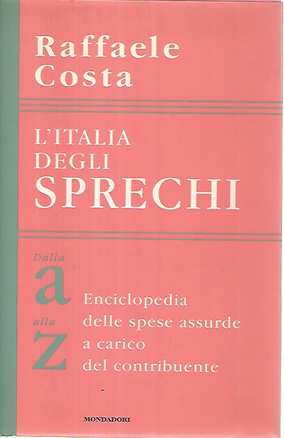 L'Italia degli sprechi. Dalla A alla Z. Enciclopedia delle spese assurde a carico del contribuente - copertina