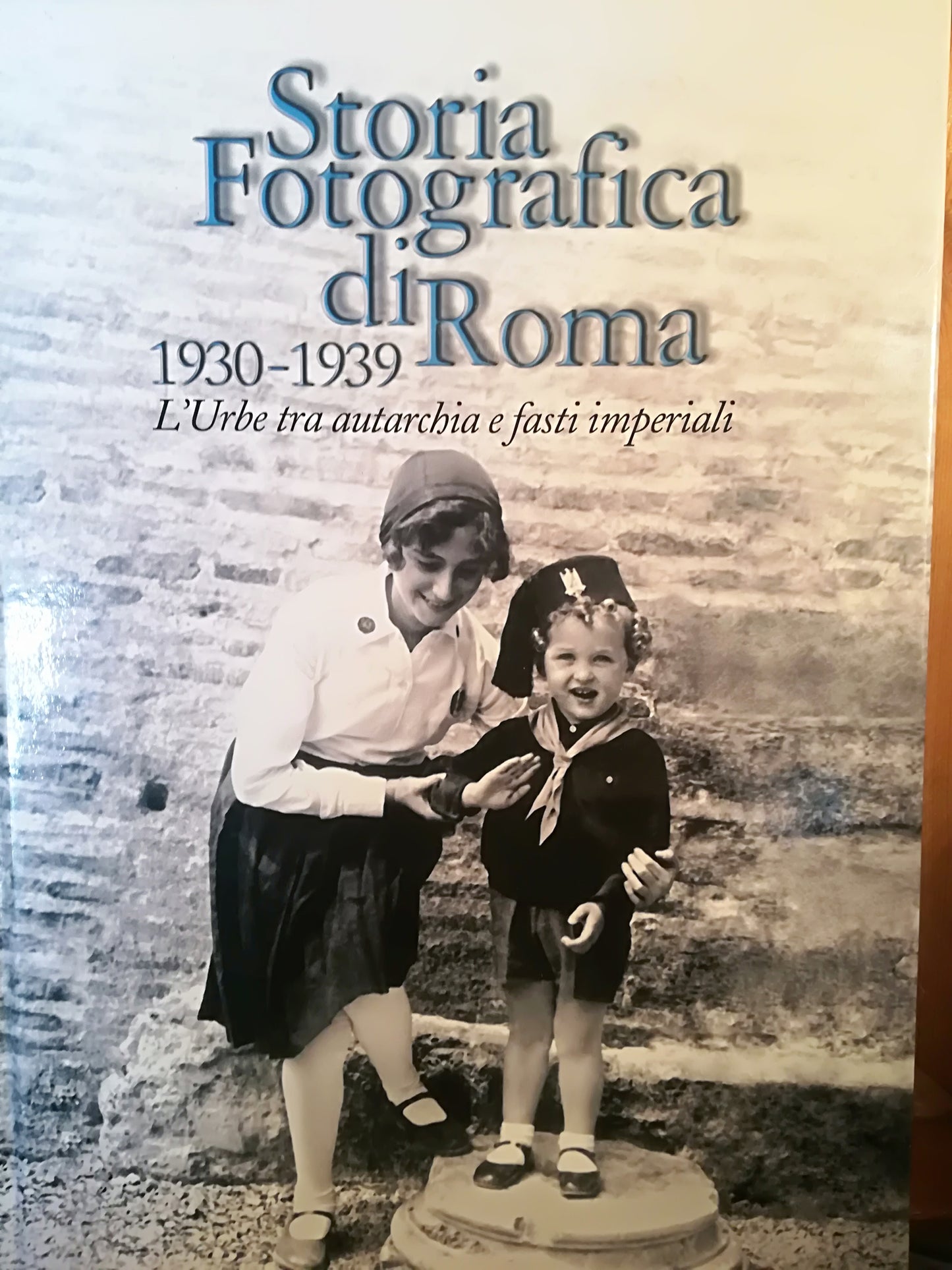 Storia fotografica di Roma. 1930-1939. L'Urbe tra autarchia e fasti imperiali. - copertina