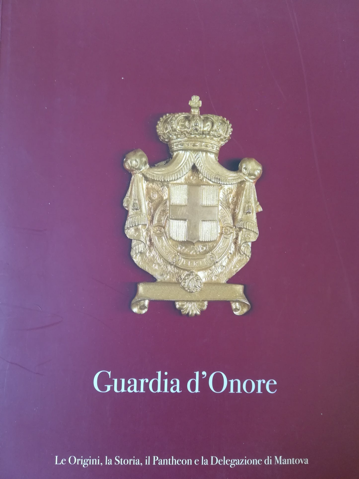 Guardia d'Onore. Le Origini, la Storia, il Pantheon e la Delegazione di Mantova. - copertina