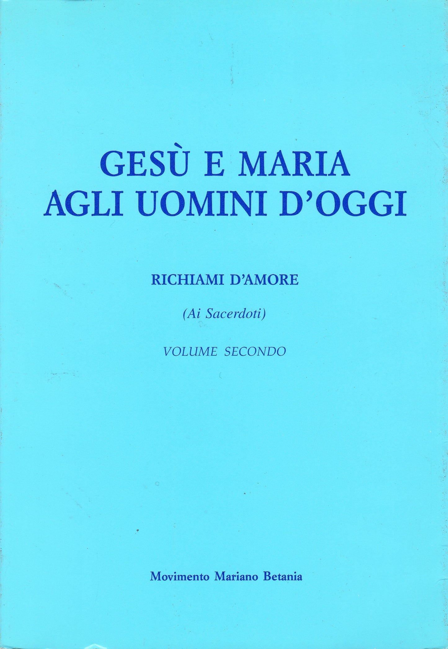 Gesù e Maria agli uomini d'oggi. Richiami d'amore (Ai Sacerdoti) . Volume secondo. - copertina
