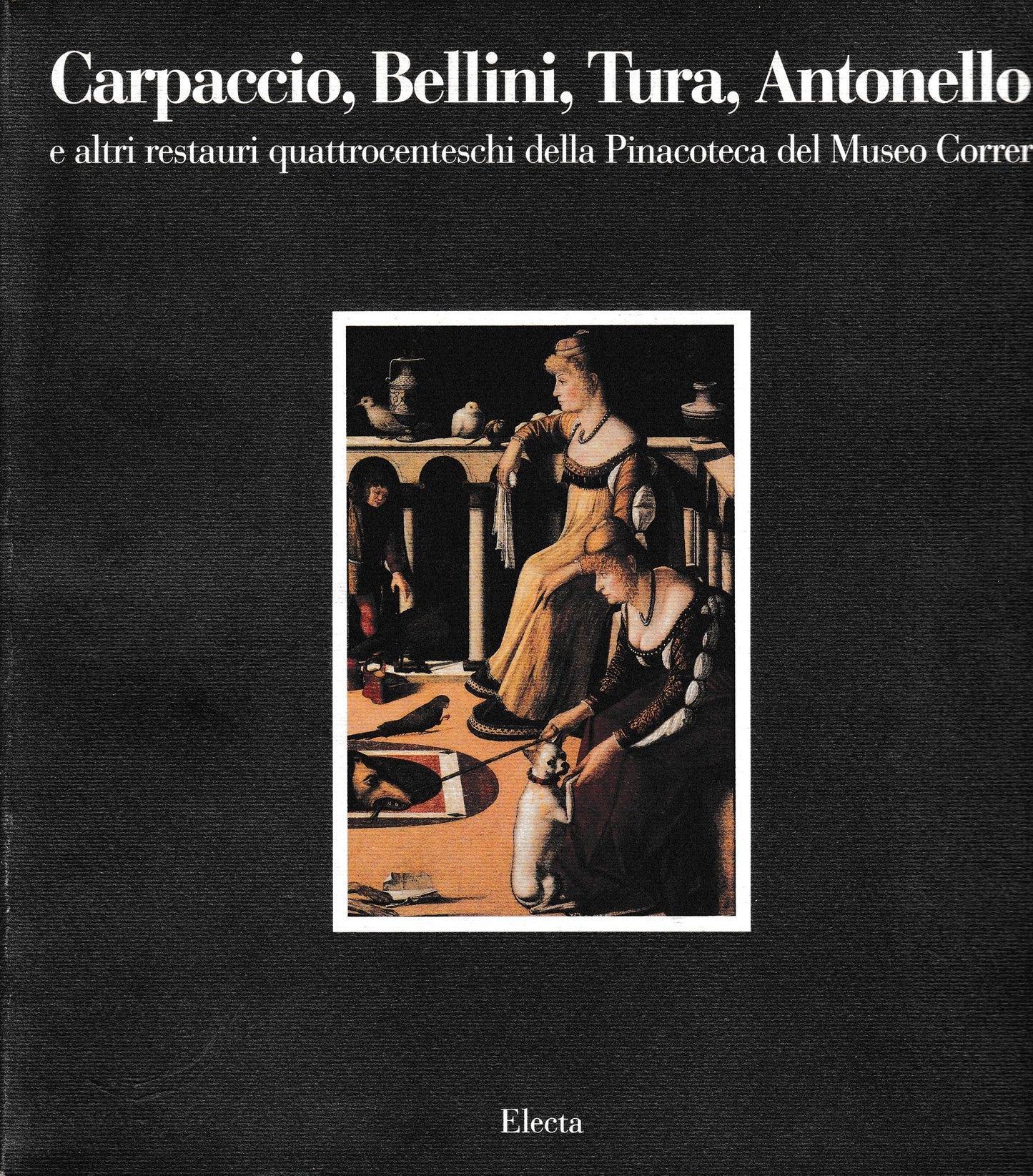Carpaccio, Bellini, Tura, Antonello e altri restauri quattrodenteschi della Pinacoteca del Museo Correr - copertina