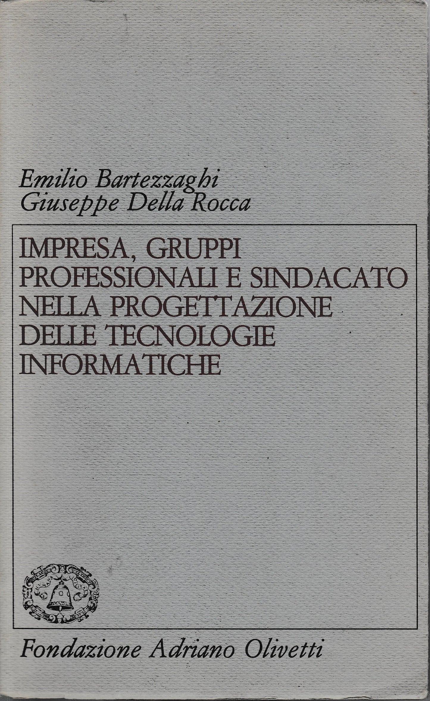 Impresa, gruppi professionali e sindacato nella progettazione delle tecnologie informatiche - copertina