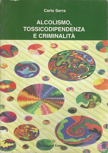 ALCOLISMO, TOSSICODIPENDENZA E CRIMINALITÀ - copertina