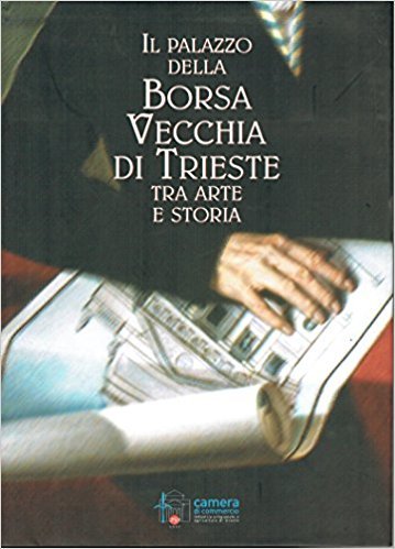 Il Palazzo della Borsa Vecchia di Trieste tra arte e storia. 1800-1980 - copertina