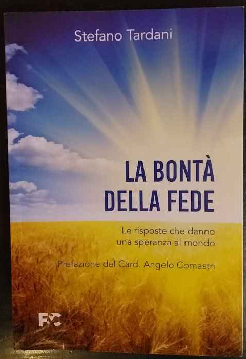La bontà della fede. Le risposte che danno una speranza al mondo