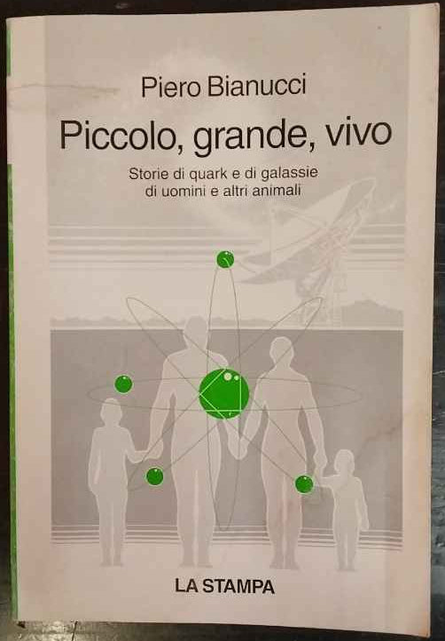 Piccolo, grande , vivo : storie di quark e di galassie, di uomini e altri animali 