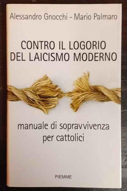 Contro il logorio del laicismo moderno. Manuale di sopravvivenza per cattolici