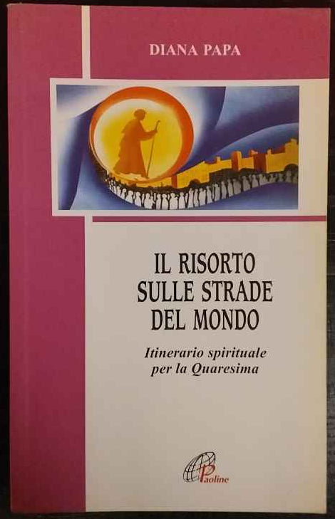 Il risorto sulle strade del mondo. Itinerario spirituale per la Quaresima