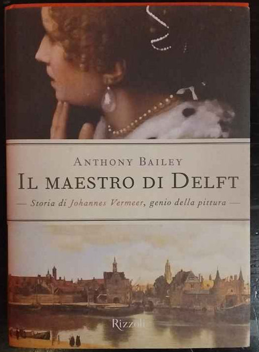 Il maestro di Delft. Storia di Johannes Vermeer, genio della pittura