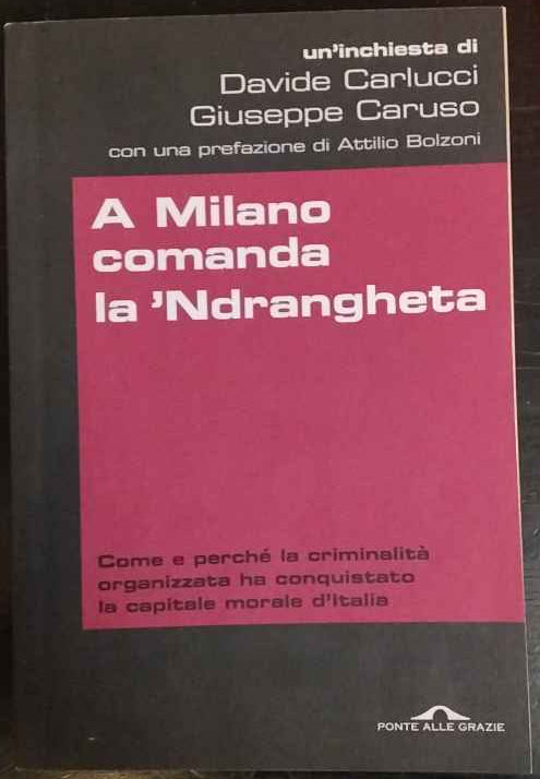 A Milano comanda la 'Ndrangheta : come e perché la criminalità organizzata ha conquistato la capitale morale d'Italia 