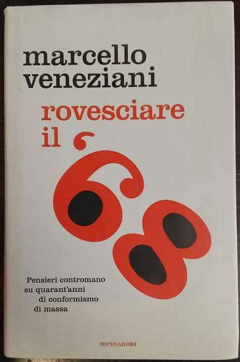 Rovesciare il 68 : pensieri contromano su quarant'anni di conformismo di massa 