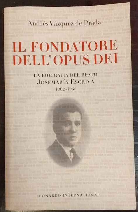 Il fondatore dell'Opus Dei. La biografia del beato Josemarìa Escrivà