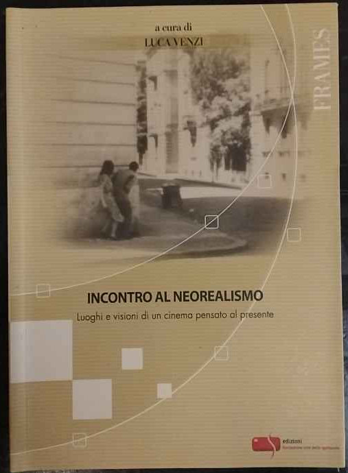 Incontro al neorealismo : luoghi e visioni di un cinema pensato al presente 