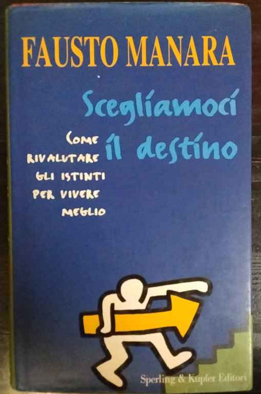 Scegliamoci il destino. Come rivalutare gli istinti per vivere meglio