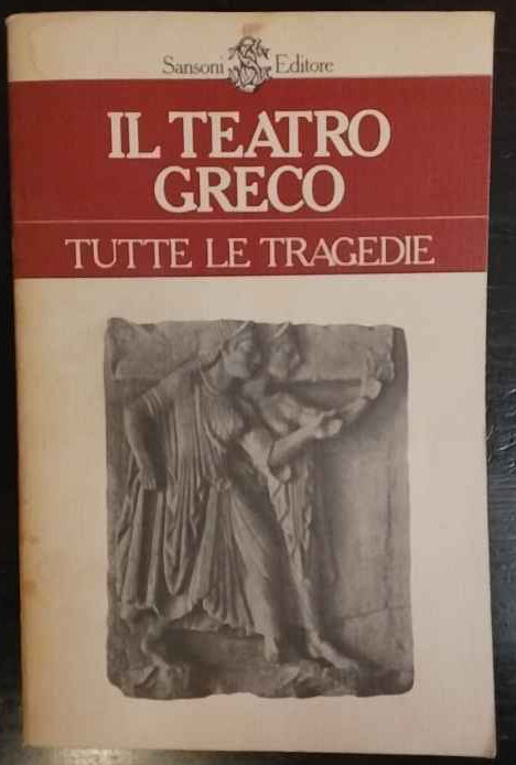 Il teatro greco. Tutte le tragedie 