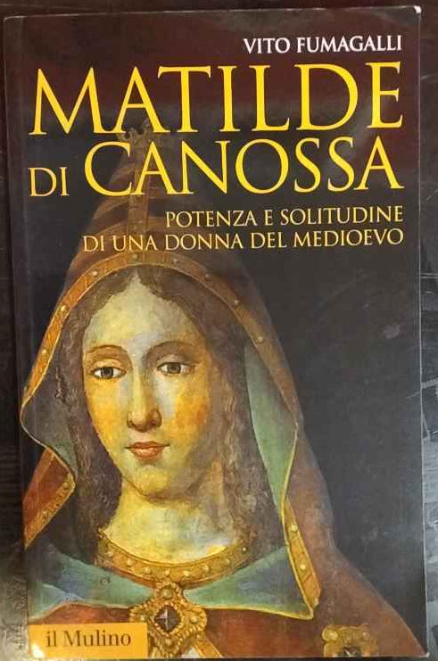 Matilde di Canossa. Potenza e solitudine di una donna del Medioevo