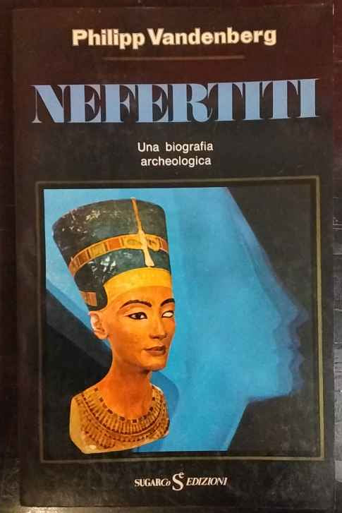 Nefertiti. Una biografia archeologica