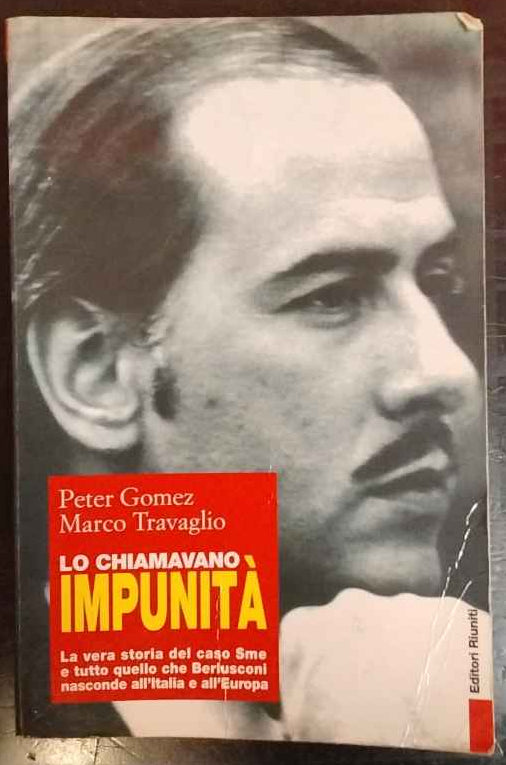 Lo chiamavano Impunità : la vera storia del caso Sme e tutto quello che Berlusconi nasconde all'Italia e all'Europa 