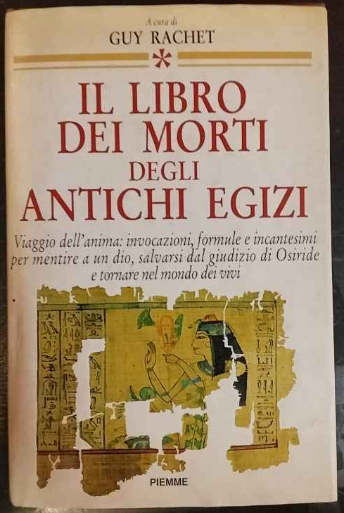Il libro dei morti degli antichi egizi. Viaggio nell'anima: invocazioni, formule e incantesimi per mentire a un dio, salvarsi dal giudizio di Osiride...