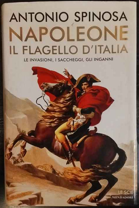 Napoleone, il flagello d'Italia : le invasioni, i saccheggi, gli inganni 