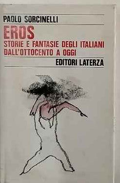 Eros : storie e fantasie degli italiani dall'Ottocento a oggi 